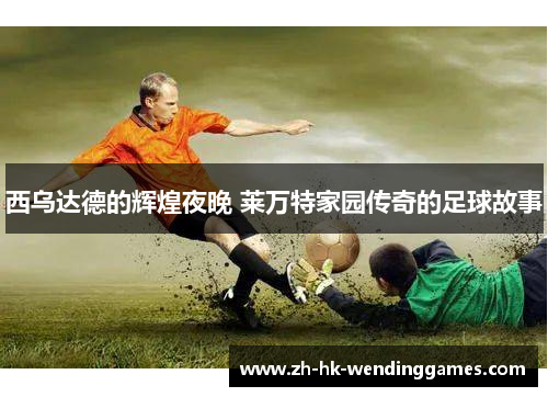 西乌达德的辉煌夜晚 莱万特家园传奇的足球故事