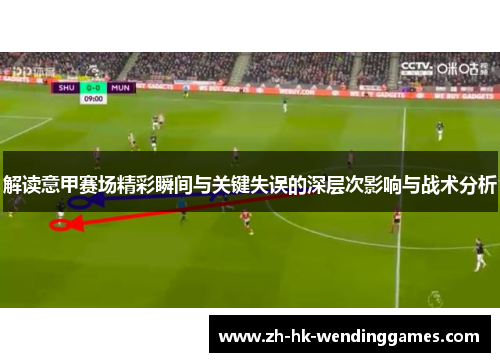 解读意甲赛场精彩瞬间与关键失误的深层次影响与战术分析