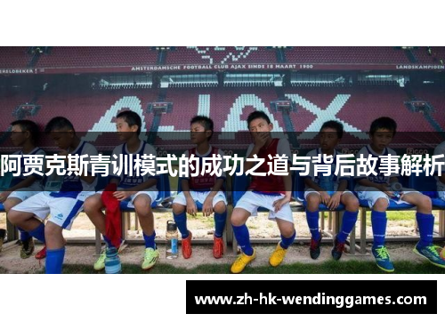阿贾克斯青训模式的成功之道与背后故事解析