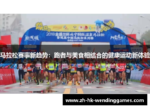 马拉松赛事新趋势：跑者与美食相结合的健康运动新体验